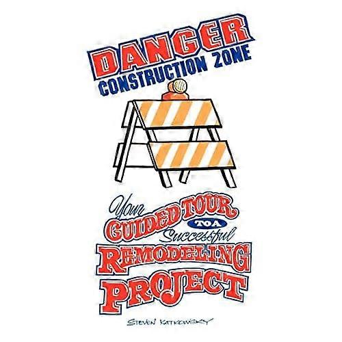 Danger Construction Zone: Your Guided Tour to a Successful Remodeling Project