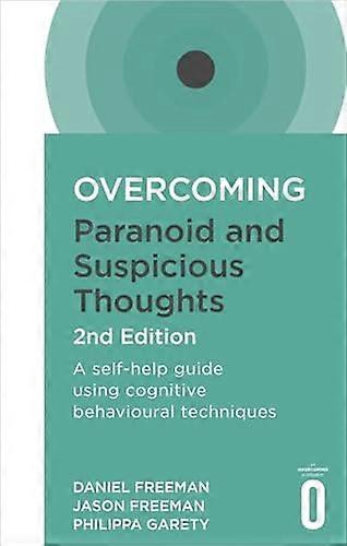 Overcoming Paranoid and Suspicious Thoughts 2nd Edition A self help guide using cognitive behavioural techniques