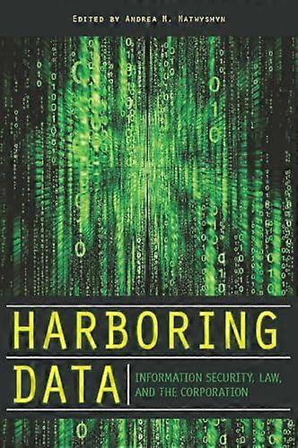 Harboring Data: Information Security Law and the Corporation