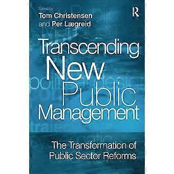 Transcending New Public Management: The Transformation of Public Sector Reforms