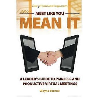 Meet Like You Mean It: Guía de un líder para reuniones virtuales indoloas y productivas