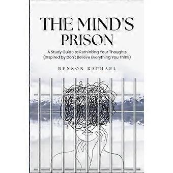 Mind's Prison: Ein Leitfaden zum Überdenken Ihrer Gedanken (inspiriert von Don't Believe Everything You Think)