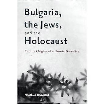 Bulgarien, jøderne og Holocaust: Om oprindelsen af en heroisk fortælling (Rochester Studies in East and Central Europe)