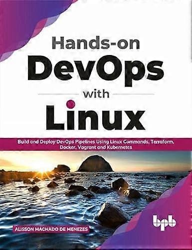 Hands - on DevOps with Linux: -  Build and Deploy DevOps  - Pipelines Using Linux  - Commands, Terraform, Docker, -  Vagrant, and Kubernetes  - (Engli