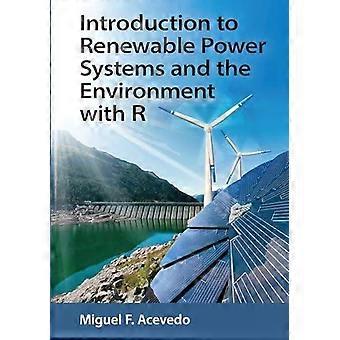 Introduction To Renewable Power Systems And The Environment With R - Miguel F. Acevedo