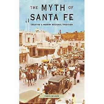 Der Mythos von Santa Fe: Entstehung einer modernen regionalen Tradition – Chris Wilson – Taschenbuch – Englisches Buch – Geschichte