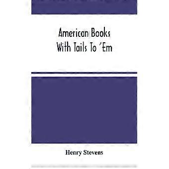American Books With Tails To 'em. A Private Pocket List Of The Incomplete Or Unf - Henry Stevens - Paperback - English Book - History