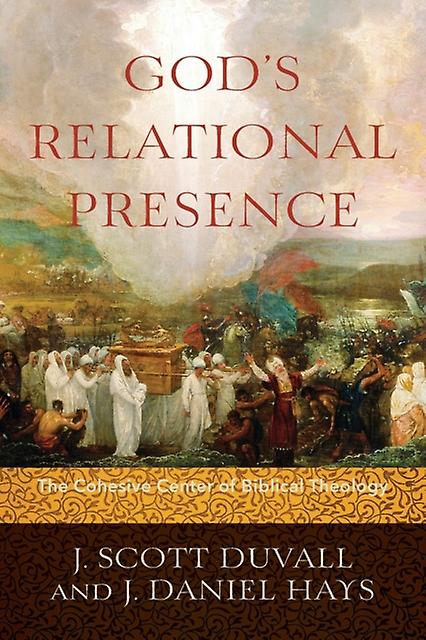 Gods Relational Presence  The Cohesive Center Of Biblical Theology by J. Daniel Hays Paperback