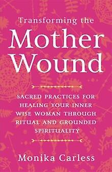 Transforming The Mother Wound by Monika Carless Paperback