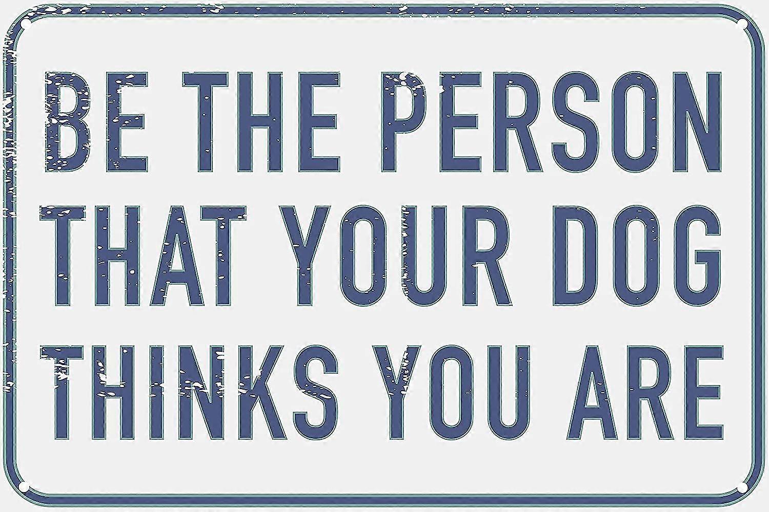 Seja a Pessoa Que Seu Cão Pensa Que Você É 8x12 Polegadas OU 12x16 Polegadas Placa Engraçada de Lata Amante de Animais de Estimação Casa Dec