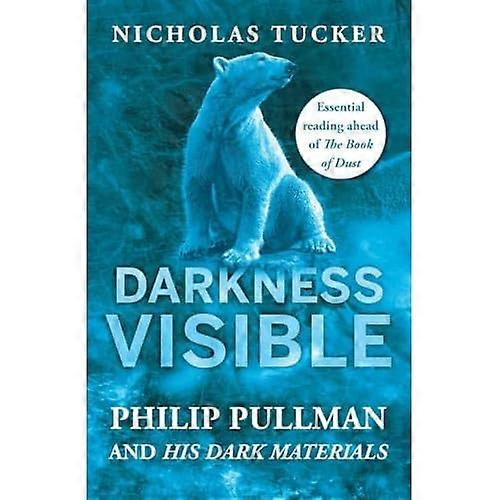 Darkness Visible: Inside the World of Philip Pullman and His Dark Materials