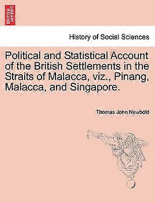 Political and Statistical Account of the British Settlements in the Straits of Malacca viz Pinang Malacca and Singapore