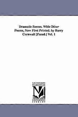 Dramatic Scenes. With Other Poems Now First Printed. by Barry Cornwall [Pseud.] Vol. 1