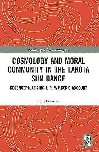 Cosmology and Moral Community in the Lakota Sun Dance: Reconceptualizing J. R. Walkers Account