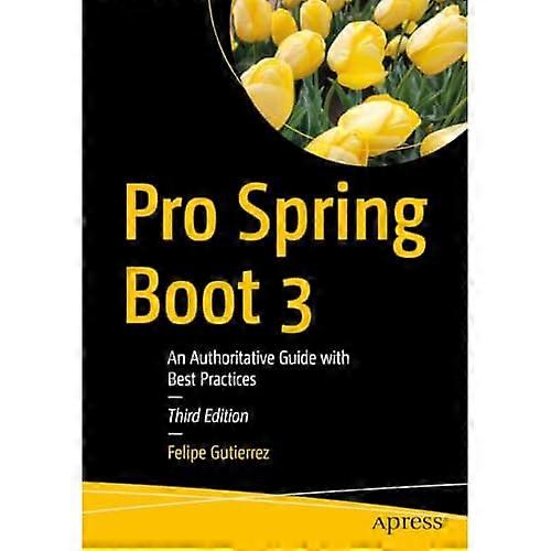 Pro Spring Boot 3 : an Authoritative Guide with Best Practices