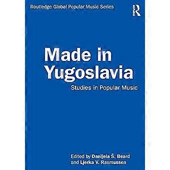 Made in Yugoslavia: Studies in Popular Music (Routledge Global Popular Music Series)