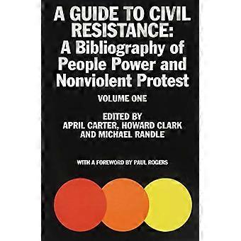 A Guide to Civil Resistance: Volume one: A Bibliography of People Power and Nonviolent Protest: 1