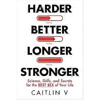 Harder Better Longer Stronger Science Skills and Secrets for the Best Sex of Your Life