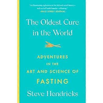 The Oldest Cure in the World Adventures in the Art and Science of Fasting