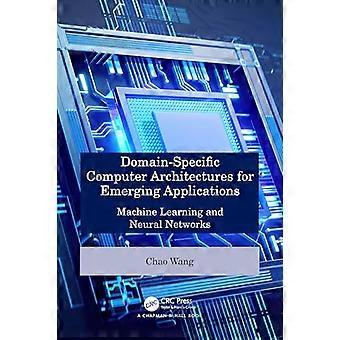 Domain Specific Computer Architectures for Emerging Applications Machine Learning and Neural Networks