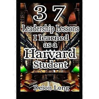 37 leiderschapslessen die ik leerde als Harvard-student: Masterclass in zakelijk en carrièresucces, sleutels tot charismatische invloed en geheimen van wereldheerschappij