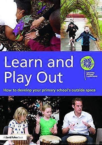 Learn and Play Out How to develop your primary schools outside space