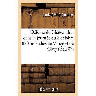 Dfense De Chteaudun Dans La Journe Du 18 Octobre 1870 Incendies De Varize Et De - Coudray - Paperback - English Book - History