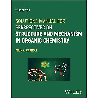 Solutions Manual For Perspectives On Structure And Mechanism In Organic Chemistr - Felix A. Carroll