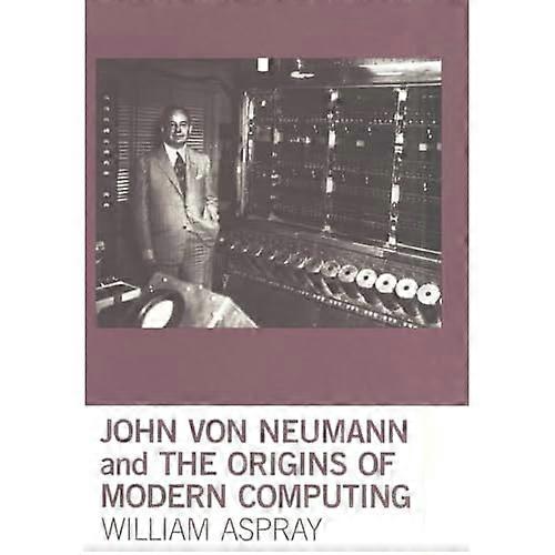 John von Neumann and the Origins of Modern Computing (History of Computing)