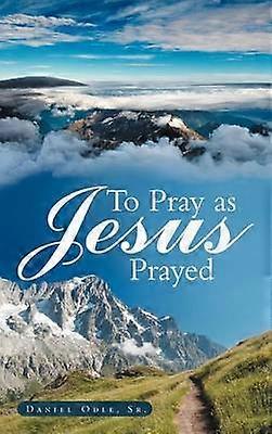 To Pray as Jesus Prayed