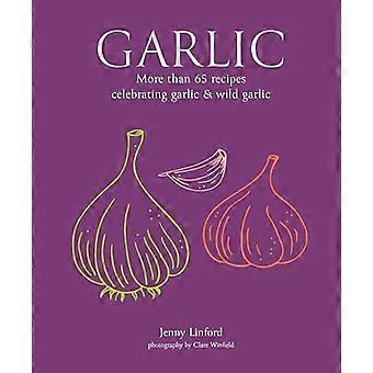 Knoblauch – Mehr als 65 Rezepte mit Knoblauch und Bärlauch