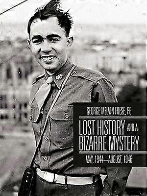 Lost History and a Bizarre Mystery May 1944August 1946