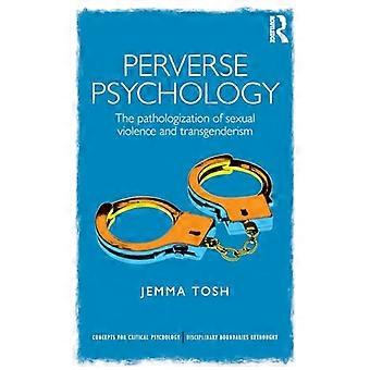Perverse psychologie: De pathologization van seksueel geweld en transgenderisme (concepten voor kritische psychologie)