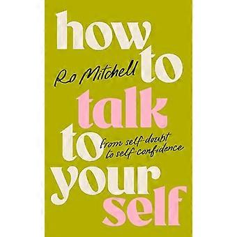 How to Talk to Yourself From Self Doubt to Self Confidence