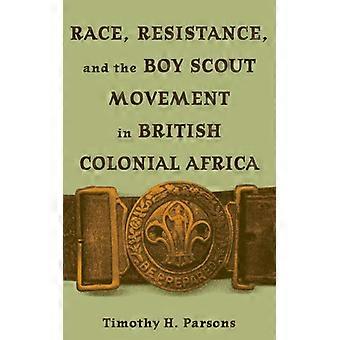 Race Resistance And The Boy Scout Movement In British Colonial Africa In B - Timothy H. Parsons - Paperback - English Book - History