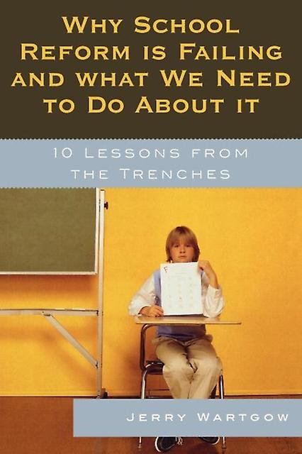 Why School Reform Is Failing And What We Need To Do About It by Jerry Wartgow Paperback