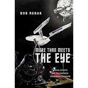 More Than Meets The Eye Special Effects And The Fantastic Transmedia Franchise - Bob Rehak