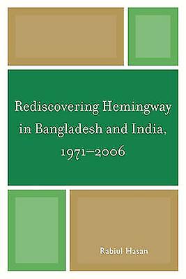 Rediscovering Hemingway In Bangladesh And India 19712006 by Rabiul Hasan Paperback Book