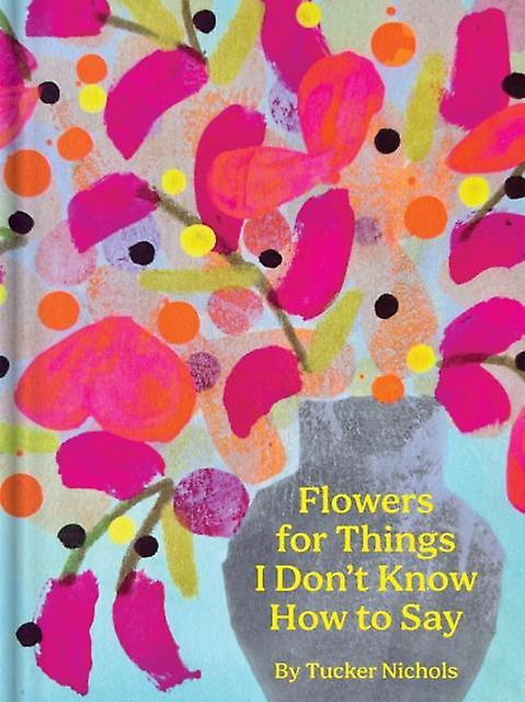 Flowers For Things I Dont Know How To Say by Tucker Nichols Hardback Book