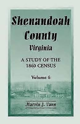Shenandoah County Virginia A Study of the 1860 Census Volume 6