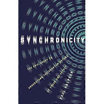 Synchronicity The Epic Quest to Understand the Quantum Nature of Cause and Effect