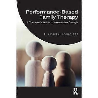 Performance-based Family Therapy A Therapist's Guide To Measurable Change - H. Charles Fishman