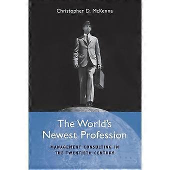 A profissão mais recente do mundo: Consultoria de Gestão no século XX - Christopher D. McKenna