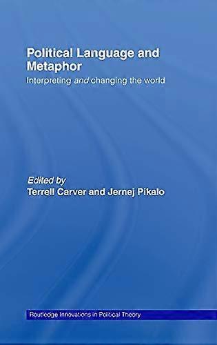 Political Language and Metaphor: Interpreting and changing the world