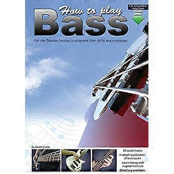 Hoe bas te spelen: voor de bassist die zijn vaardigheden en kennis wil verbeteren