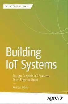 Building Iot Systems Design Scalable Iot Systems From Edge To Cloud - Avirup Basu