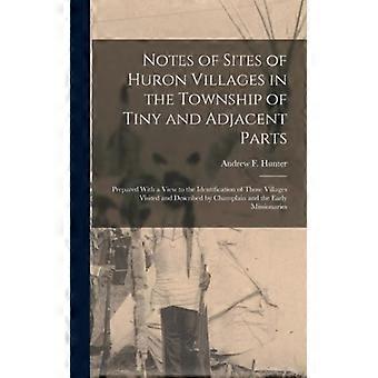 Notes Of Sites Of Huron Villages In The Township Of Tiny And Adjacent Parts Prep - Andrew F. Hunter - Hardcover - English Book - History