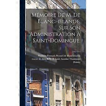 Mmoire De M. De Blanchelande Sur Son Administration Saint-domingue - Creative Media Partners LLC - Hardcover - English Book - History
