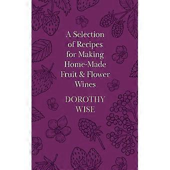 Uma seleção de receitas para fazer vinhos caseiros de frutas e flores.