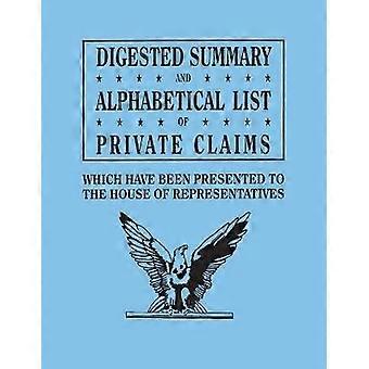 Digested Summary and Alphabetical List of Private Claims Which Have Been Presented to the House of Representatives from the First to the Thirty-First